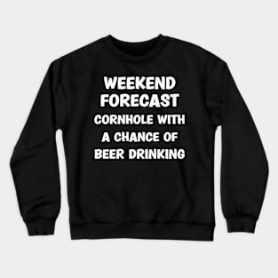 Weekend Forecast Cornhole With A Chance Of Beer Drinking Crewneck Sweatshirt